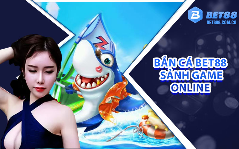 Bắn Cá Bet88 – Sảnh Game Online Khám Phá Đại Dương Bao La